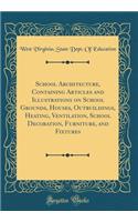 School Architecture, Containing Articles and Illustrations on School Grounds, Houses, Outbuildings, Heating, Ventilation, School Decoration, Furniture, and Fixtures (Classic Reprint)