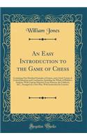 An Easy Introduction to the Game of Chess: Containing One Hundred Examples of Games, and a Great Variety of Critical Situations and Conclusions; Including the Whole of Philidor's Analysis, with Copious Selection from Stamma, the Calabrois, &c., Arr
