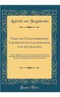 Ã?ber Die GoldfÃ¼hrenden LagerstÃ¤tten Californiens Und Australiens: In Ihren MÃ¶glichen Folgen FÃ¼r Gewinnung Und AnhÃ¤usung Der Edlen Metalle, MÃ¼nzwesen, Staatswirtschaft, Finanzwesen, Metallwerth, Geldumlauf, Cours Und Welthandel (Classic Repri