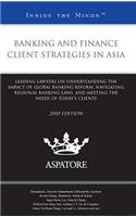 Banking and Finance Client Strategies in Asia, 2010: Leading Lawyers on Understanding the Impact of Global Banking Reform, Navigating Regional Banking Laws, and Meeting the Needs of Today's Clients