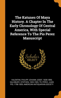 Katunes Of Maya History. A Chapter In The Early Chronology Of Central America, With Special Reference To The Pio Perez Manuscript