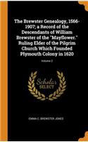 The Brewster Genealogy, 1566-1907; a Record of the Descendants of William Brewster of the Mayflower. Ruling Elder of the Pilgrim Church Which Founded Plymouth Colony in 1620; Volume 2