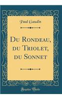 Du Rondeau, Du Triolet, Du Sonnet (Classic Reprint)