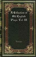 A Collection of Old English Plays. Vol. III