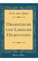 Dramatische Und Lyrische Dichtungen (Classic Reprint)