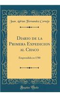 Diario de la Primera Expedicion al Chaco: Emprendida en 1780 (Classic Reprint)