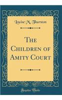 The Children of Amity Court (Classic Reprint)