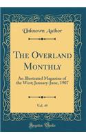 The Overland Monthly, Vol. 49: An Illustrated Magazine of the West; January-June, 1907 (Classic Reprint): An Illustrated Magazine of the West; January-June, 1907 (Classic Reprint)