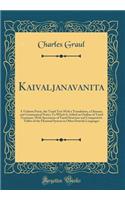 Kaivaljanavanita: A Vedanta Poem, the Tamil Text With a Translation, a Glossary, and Grammatical Notes; To Which Is Added an Outline of Tamil Grammar, With Specimens of Tamil Structure and Comparative Tables of the Flexional System in Other Dravida