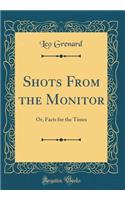 Shots From the Monitor: Or, Facts for the Times (Classic Reprint)
