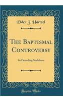 The Baptismal Controversy: Its Exceeding Sinfulness (Classic Reprint)