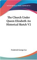 The Church Under Queen Elizabeth An Historical Sketch V2