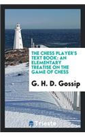 The Chess Player's Text Book: An Elementary Treatise on the Game of Chess