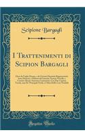 I Trattenimenti di Scipion Bargagli: Dove da Vaghe Donne, e da Giovani Huomini Rappresentati Sono Honesti, e Dilettevoli Giuochi; Narrate Novelle, e Cantate Alcune Amorose Canzonette; Con Due Copiose Tavole, una De' Principali Titoli, e l'Altra Del