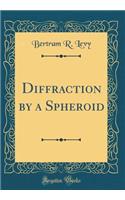 Diffraction by a Spheroid (Classic Reprint)