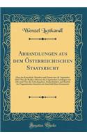 Abhandlungen Aus Dem ï¿½sterreichischen Staatsrecht: ï¿½ber Das Kaiserliche Manifest Und Patent Vom 20. September 1865 ï¿½ber Die Beiden Adressen Des Ungarischen Landtages Von 1861 Und ï¿½ber Die Unbedingtheit, Einheitlichkeit Und Realitï¿½t Der Pr