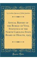 Annual Report of the Bureau of Vital Statistics of the North Carolina State Board of Health, 1925 (Classic Reprint)