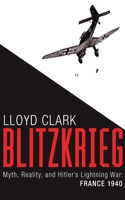 Blitzkrieg: Myth, Reality, and Hitler's Lightning War: France 1940(English)