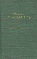 France, Troubled Ally: DeGaulle's Heritage and Prospects(English)