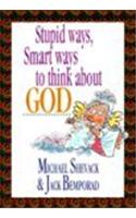 Stupid Ways, Smart Ways to Think about God