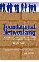 Foundational Networking: Building Know, Like and Trust to Create a Lifetime of Extraordinary Success