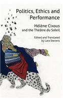 Politics, Ethics and Performance: Hélène Cixous and the Théâtre Du Soleil