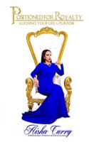 Positioned for Royalty: Aligning Your Life & Purpose