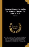 Reports Of Cases Decided In The Supreme Court Of The State Of Utah; Volume 26