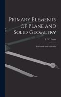 Primary Elements of Plane and Solid Geometry: for Schools and Academies