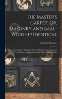 Master's Carpet, Or, Masonry and Baal-Worship Identical; Reviewing the Similarity Between Masonry, Romanism and The Mysteries and Comparing the Whole With the Bible