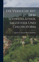 Die Versuche mit dem Schwefeläther, Salzäther und Chloroform