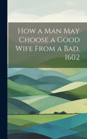 How a man may Choose a Good Wife From a bad. 1602