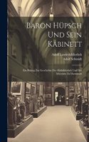 Baron Hüpsch Und Sein Kabinett: Ein Beitrag Zur Geschichte Der Hofbibliothek Und Des Museums Zu Darmstadt