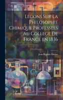 Lecons Sur La Philosophie Chimique Professees au College de France en 1836