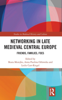 Networking in Late Medieval Central Europe: Friends, Families, Foes