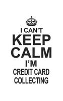 I Can't Keep Calm I'm Credit Card Collecting