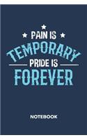 Pain Is Temporary Pride Is Forever NOTEBOOK: Ruled Notepad Fitness Sketchbook Athletes Organizer Sportsman Planner Boyfriend or Girlfriend Gift A5 Diary 6x9 Inch Journal Lined 120 Pages Birthda