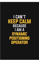 I Can't Keep Calm Because I Am A Dynamic Positioning Operator