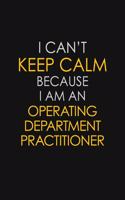 I Can't Keep Calm Because I Am An Operating Department Practitioner