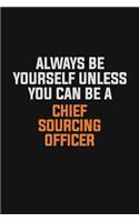 Always Be Yourself Unless You Can Be A Chief sourcing officer