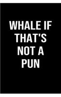 Whale If That's Not A Pun: A funny soft cover blank lined journal to jot down ideas, memories, goals or whatever comes to mind.