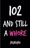 102 and Still a Whore: Funny Rude Humorous Birthday Notebook-Cheeky Joke Journal for Bestie/Friend/Her/Mom/Wife/Sister-Sarcastic Dirty Banter Occasion Book (Unique Gift Al