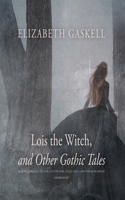 Lois the Witch, and Other Gothic Tales Lib/E