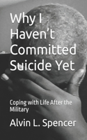 Why I Haven't Committed Suicide Yet: Coping with Life After the Military