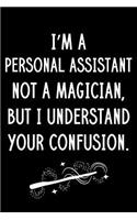 I'm A Personal Assistant Not A Magician But I Understand Your Confusion: Blank Line Personal Assistant Appreciation Journal / Thank You / Year End Student Gift (6 x 9 - 110 Wide Pages)