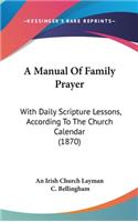 Manual Of Family Prayer: With Daily Scripture Lessons, According To The Church Calendar (1870)