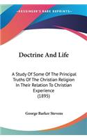 Doctrine And Life: A Study Of Some Of The Principal Truths Of The Christian Religion In Their Relation To Christian Experience (1895)
