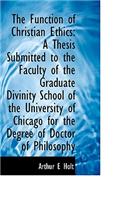 The Function of Christian Ethics: A Thesis Submitted to the Faculty of the Graduate Divinity School