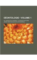 Deontologie (Volume 1); Ou, Science de la Morale Ouvrage Posthume: (English)