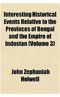 Interesting Historical Events Relative to the Provinces of Bengal and the Empire of Indostan (Volume 3); With a Seasonanble Hint and Perswasive to the